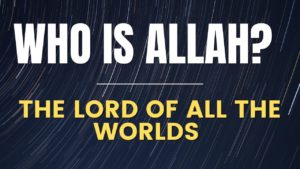 Uncovering The Meaning of The Name of Allah, The Lord of All The Worlds